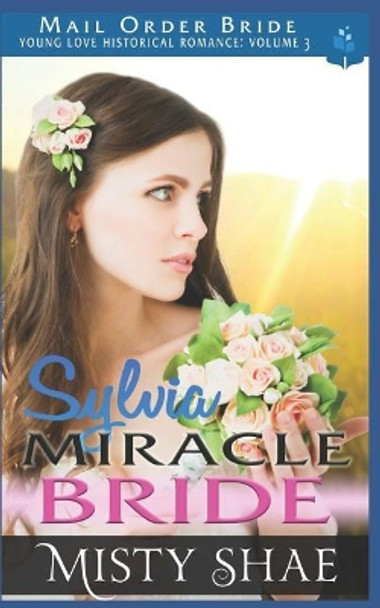 Sylvia - Miracle Bride: Mail Order Bride Historical Romance by Misty Shae 9781983104152