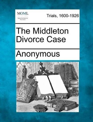 The Middleton Divorce Case by Anonymous 9781275755000