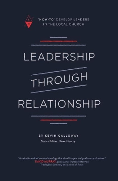 Leadership Through Relationship: How-To Develop Leaders in the Local Church by Dave Harvey 9781732055278