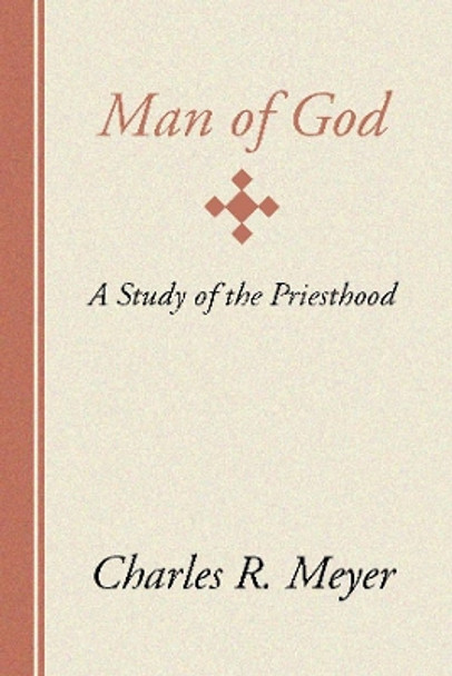 Man of God: A Study of the Priesthood by Charles R. Meyer 9781579109158