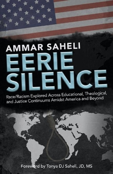 Eerie Silence: Race/Racism Explored Across Educational, Theological, and Justice Continuums Amidst America and Beyond by Ammar Saheli 9781973643845