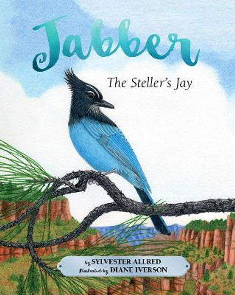 Jabber the Steller's Jay by Sylvester Allred 9781943328895