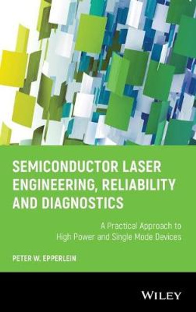 Semiconductor Laser Engineering, Reliability and Diagnostics: A Practical Approach to High Power and Single Mode Devices by Peter W. Epperlein