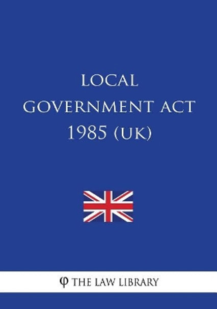 Local Government Act 1985 by The Law Library 9781717086143