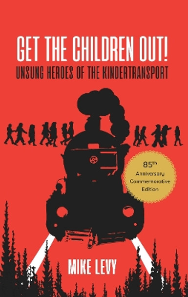 Get the Children Out!: Unsung heroes of the Kindertransport by Mike Levy 9781999378165