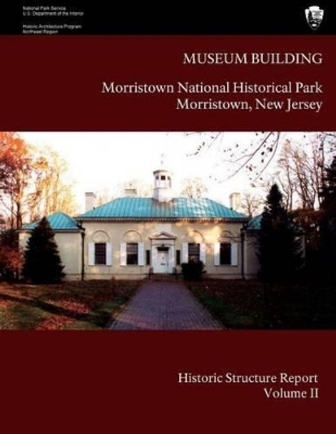 Museum Building: Morristown National Historical Park Historic Structure Report- Volume II: Volume II-Appendices by Maureen K Phillips 9781484039137