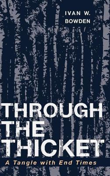 Through the Thicket by Ivan W Bowden 9781532634413