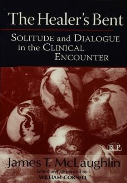 The Healer's Bent: Solitude and Dialogue in the Clinical Encounter by James McLaughlin