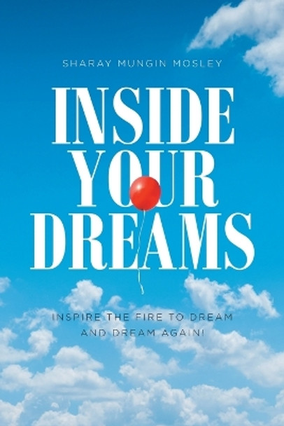 Inside Your Dreams: Inspire the Fire to Dream and Dream Again! by Sharay Mungin Mosley 9781644689653