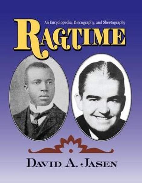 Ragtime: An Encyclopedia, Discography, and Sheetography by Dave Jasen