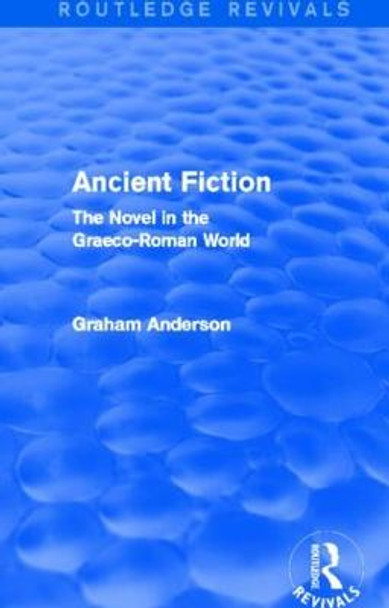 Ancient Fiction: The Novel in the Graeco-Roman World by Graham Anderson