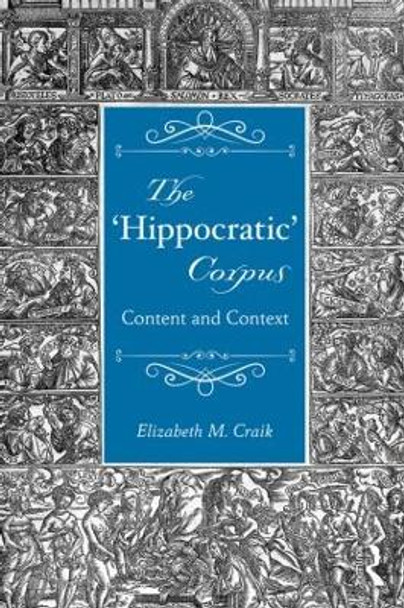 The 'Hippocratic' Corpus: Content and Context by Elizabeth M. Craik