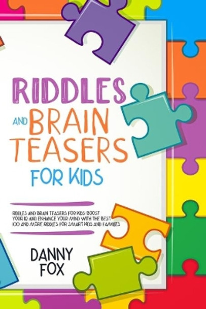 Riddles and Brain Teasers for Kids: Boost Your IQ and Enhance Your Mind with The Best 100 and more Riddles for Smart Kids and Families by Danny Fox 9798639216558