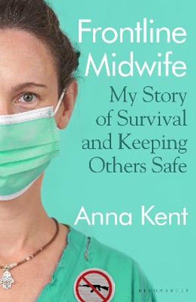 Frontline Midwife: Finding hope in life, death and birth by Anna Kent