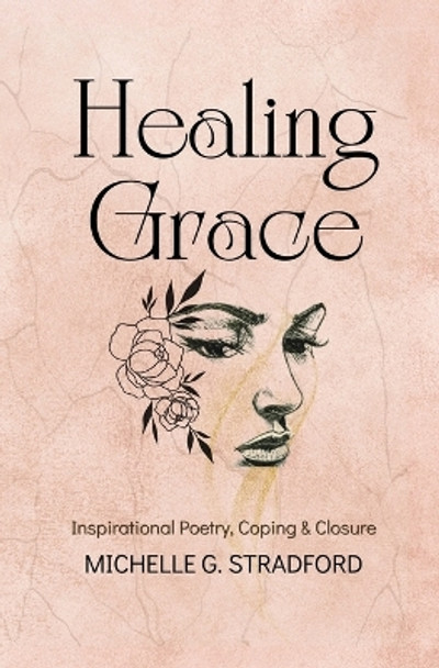 Healing Grace: Inspirational Poetry for Coping & Closure by Michelle G Stradford 9781957087054