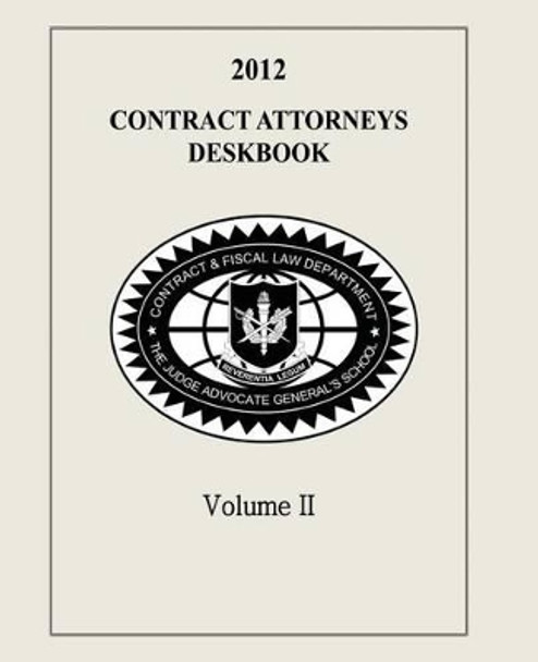 Contract Attorneys Deskbook, 2012, Volume II by Contract and Fiscal Law Department 9781495201103