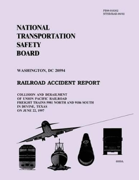 Railroad Accident Report: Collision and Derailment of Union Pacific Railroad Freight Trains 5981 North and 9186 South in Divine, Texas on June 22, 1997 by National Transportation Safety Board 9781495954931