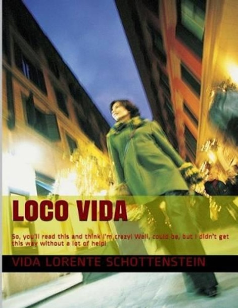 Loco Vida: So, you'll read this and think I'm crazy! Well, could be, but I didn't get this way without a lot of help! by Vida Schottenstein 9781507546093