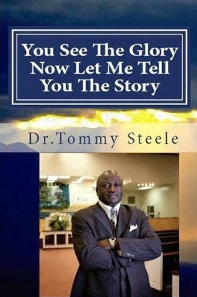 You See The Glory, Now Let MeTell You The Story by Tommy W Steele 9781507748275