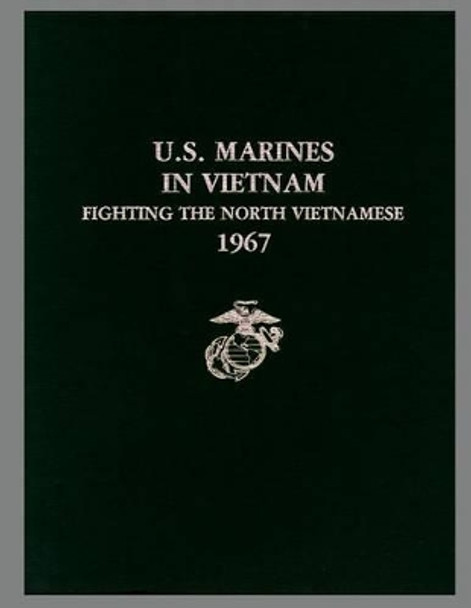 U. S. Marines in Vietnam: Fighting the North Vietnamese, 1967 by Lane Rogers Usmc 9781482538878