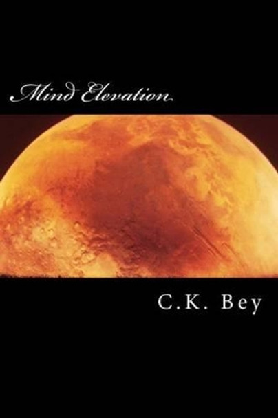 Mind Elevation: The Mind of A Young Man Trying to Understand.. by C K Bey 9781496114129