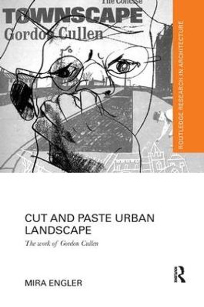 Cut and Paste Urban Landscape: The Work of Gordon Cullen Mira Engler 9781138104297