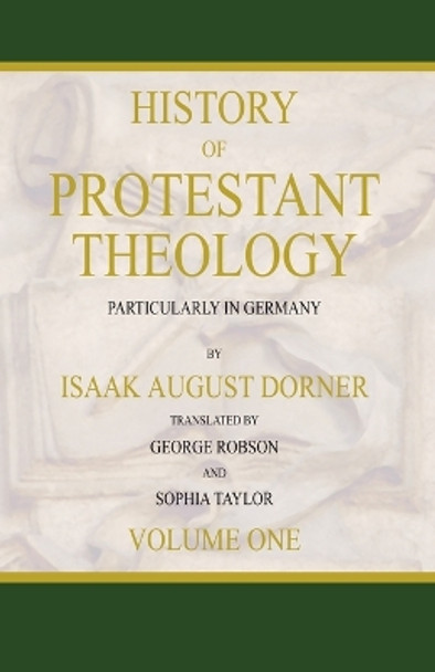 History of Protestant Theology, Volume 1 by Isaak a Dorner 9798385204137