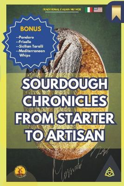 Sourdough Chronicles From Starter to Artisan: The Ultimate Guide to Traditional Italian Bread Making by Massimo Parrucci 9798865595311