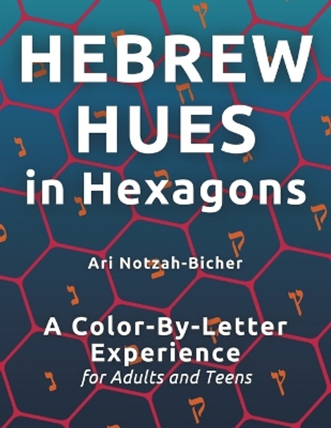 Hebrew Hues in Hexagons: A Color-By-Letter Experience for Adults and Teens by Ari Notzah Bicher 9798879522099