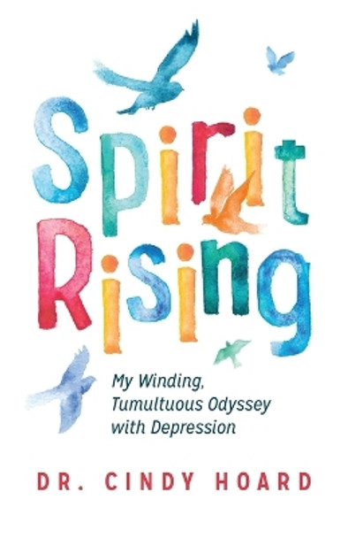 Spirit Rising: My Winding, Tumultuous Odyssey with Depression by Dr Cindy Hoard 9798986919904