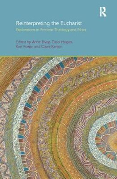 Reinterpreting the Eucharist: Explorations in Feminist Theology and Ethics by Anne F. Elvey