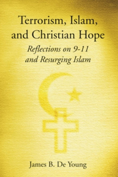 Terrorism, Islam, and Christian Hope by James De Young 9781498247320