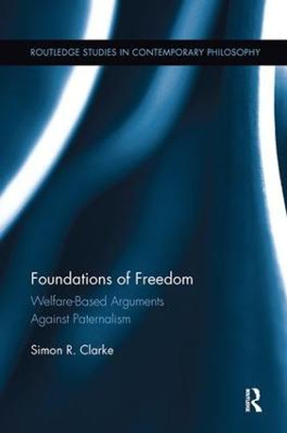 Foundations of Freedom: Welfare-Based Arguments Against Paternalism by Simon R. Clarke