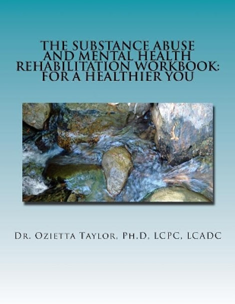 The Substance Abuse and Mental Health Rehabilitation Workbook: For a Healthier You by Dr Ozietta D Taylor Ph D 9781530546466