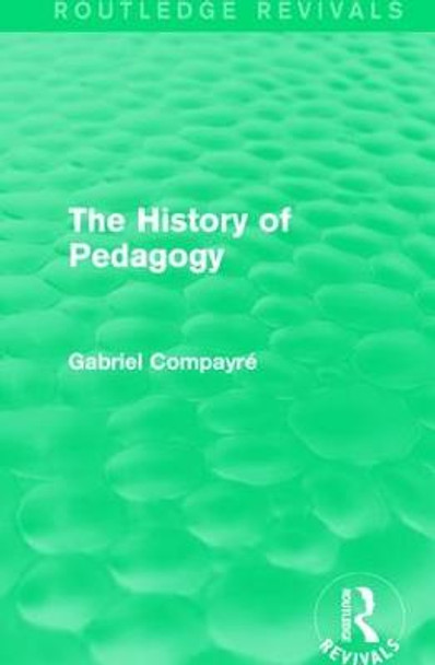 The History of Pedagogy by Gabriel Compayre