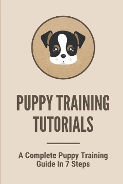Puppy Training Tutorials: A Complete Puppy Training Guide In 7 Steps: Dog Training Techniques by Elmira Clemence 9798530879616