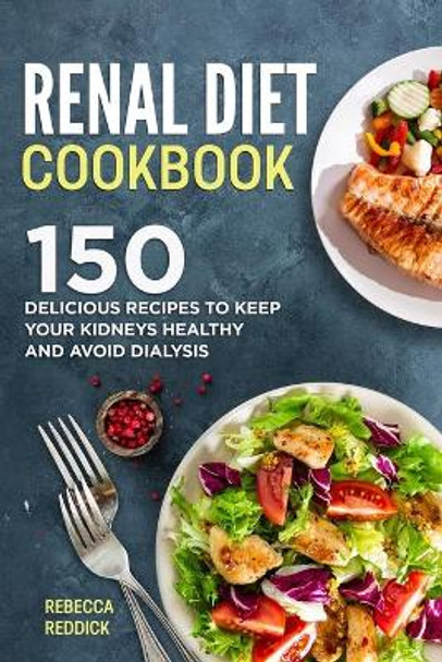 Renal Diet Cookbook: 150 Delicious Recipes to Keep Your Kidneys Healthy and Avoid Dialysis by Rebecca Reddick 9798563940666
