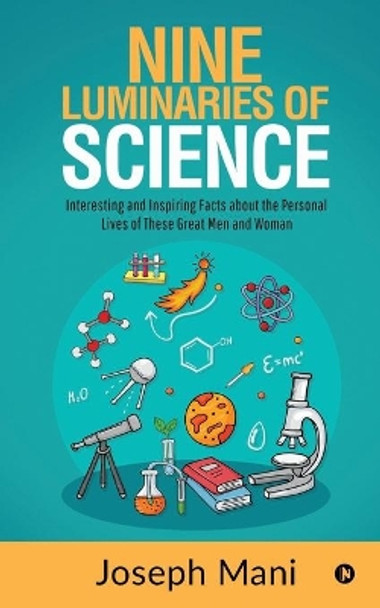 Nine Luminaries of Science: Interesting and Inspiring Facts about the Personal Lives of These Great Men and Woman by Joseph Mani 9781645878162