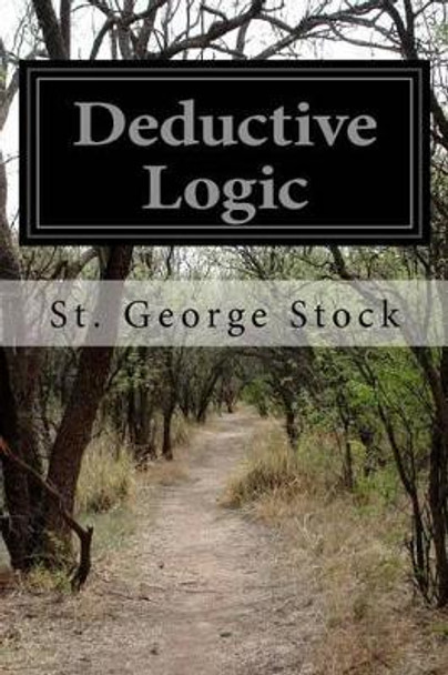 Deductive Logic by St George William Joseph Stock 9781532821059