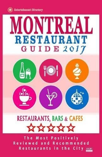 Montreal Restaurant Guide 2017: Best Rated Restaurants in Montreal - 500 restaurants, bars and cafes recommended for visitors, 2017 by Matthew V Mullie 9781537571195