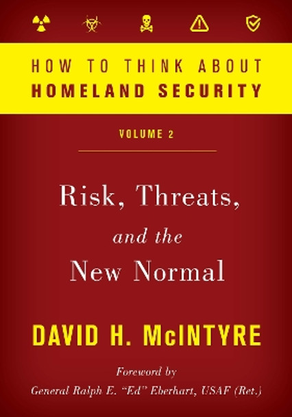 How to Think about Homeland Security: Risk, Threats, and the New Normal by David H. McIntyre 9781538125779