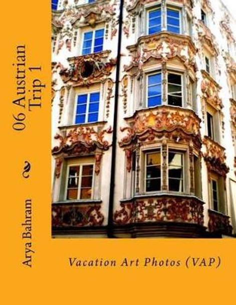 06 Austrian Trip 1: Vacation Art Photos (Vap) by Arya Bahram 9781530413034