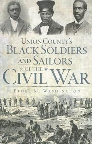 Union County's Black Soldiers and Sailors of the Civil War by Ethel M. Washington 9781596294462