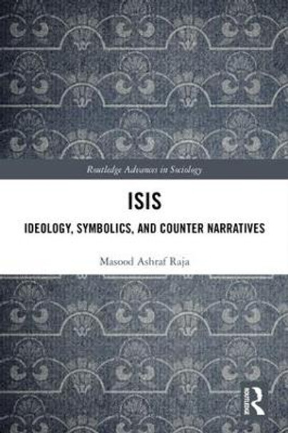 ISIS: Ideology, Symbolics, and Counter Narratives by Masood Ashraf Raja