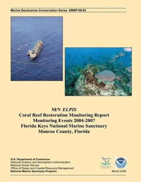 M/V Elpis Coral Reef Restoration Monitoring Report, Monitoring Events 2004-2007 by Joe Schittone 9781496025838