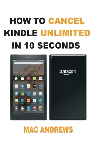 How to Cancel Kindle Unlimited in 10 Seconds: Simple Step by Step Guide with Pictures by Mac Andrews 9798649752855