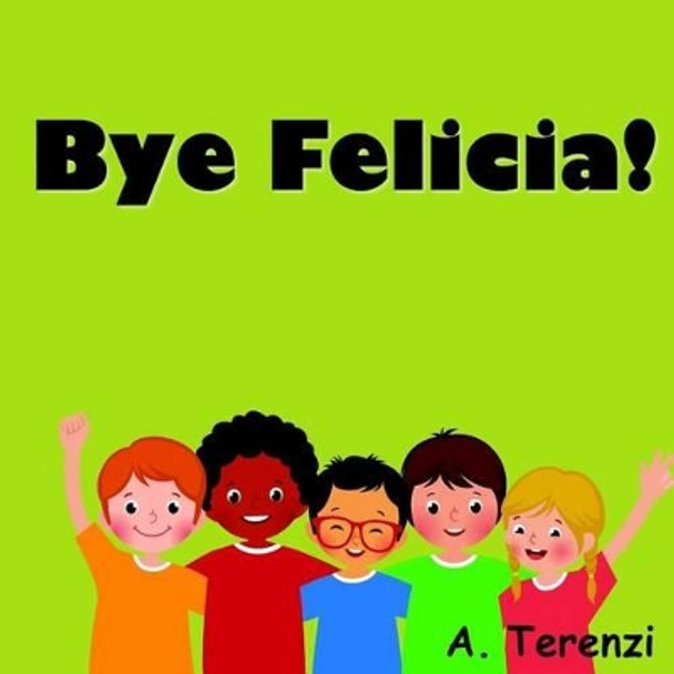 Bye Felicia by Alyssia Terenzi 9781535539333