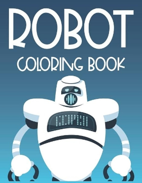 Robot Coloring Book: Incredible Designs And Illustrations Of Robots To Color, A Coloring Activity Book For Kids by Charlie Son Carabo 9798696824147