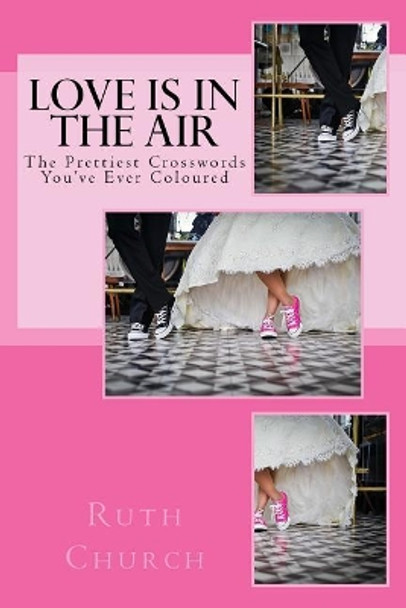 Love Is In The Air: The Prettiest Crosswords You've Ever Coloured by Ruth Church 9781542619349