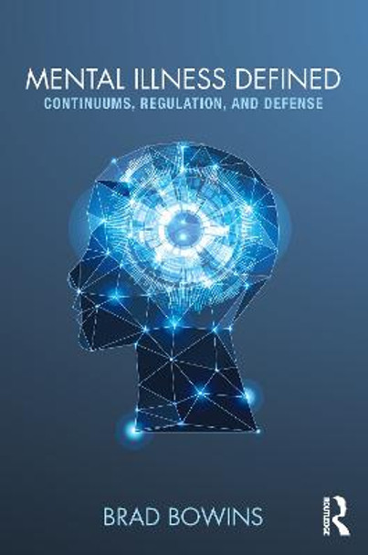 Mental Illness Defined: Continuums, Regulation, and Defense by Brad Bowins